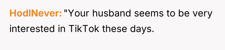 HodlNever "Your husband seems to be very interested in TikTok...