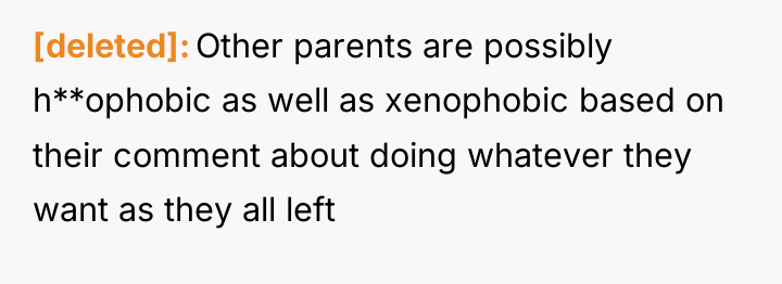 [deleted] Other parents are possibly h**ophobic as well as xenophobic...