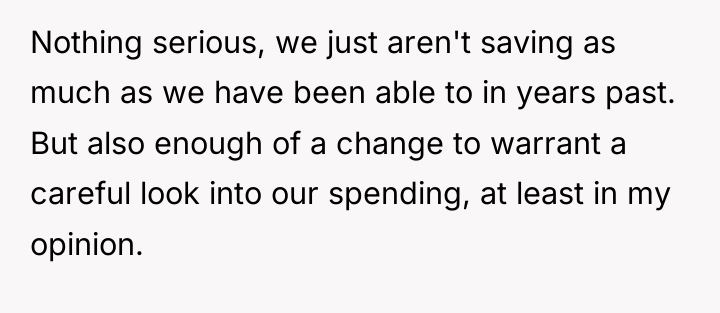Nothing serious, we just aren't saving as much as we...