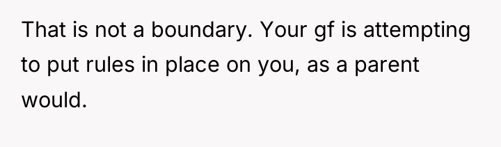 That is not a boundary. Your gf is attempting to...