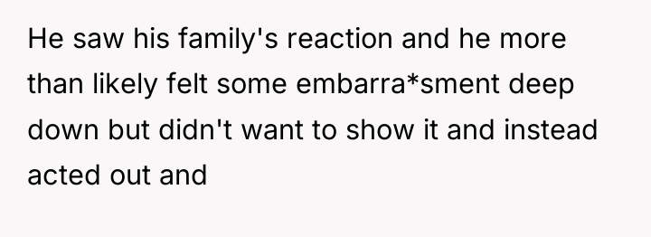 He saw his family's reaction and he more than likely...