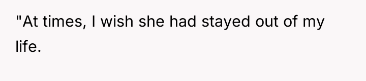 "At times, I wish she had stayed out of my...