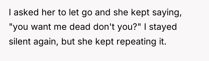I asked her to let go and she kept saying,...