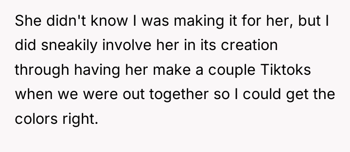 She didn't know I was making it for her, but...