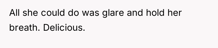 All she could do was glare and hold her breath....