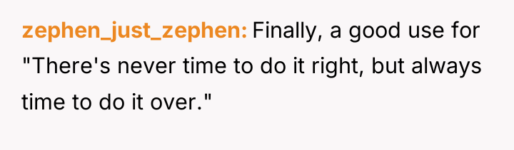 zephen_just_zephen Finally, a good use for "There's never time to...