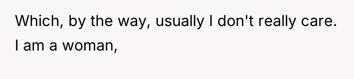 Which, by the way, usually I don't really care. I...