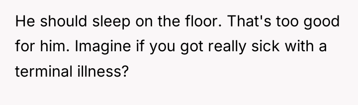 He should sleep on the floor. That's too good for...