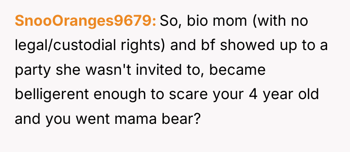 SnooOranges9679 So, bio mom (with no legal/custodial rights) and bf...