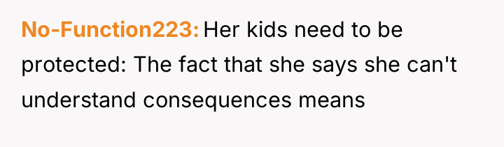No-Function223 Her kids need to be protected: The fact that...