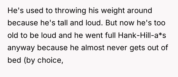 He's used to throwing his weight around because he's tall...