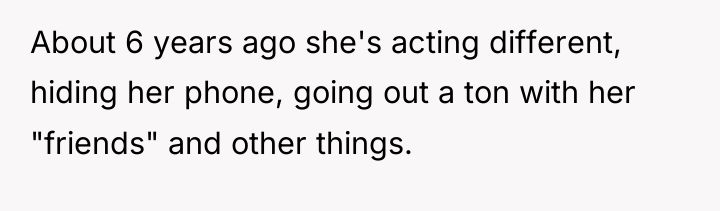 About 6 years ago she's acting different, hiding her phone,...