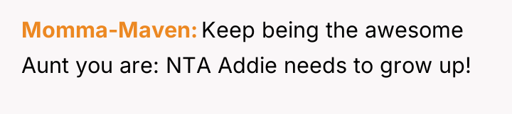 Momma-Maven Keep being the awesome Aunt you are: NTA Addie...