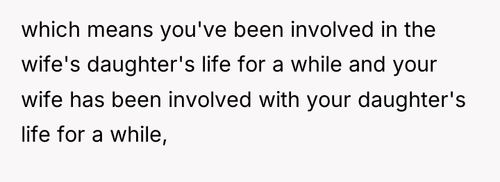 which means you've been involved in the wife's daughter's life...
