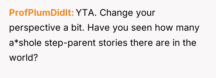 ProfPlumDidIt YTA. Change your perspective a bit. Have you seen...