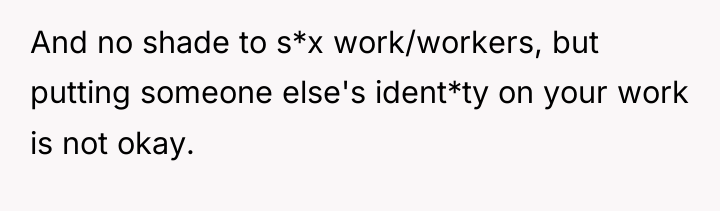 And no shade to s*x work/workers, but putting someone else's...