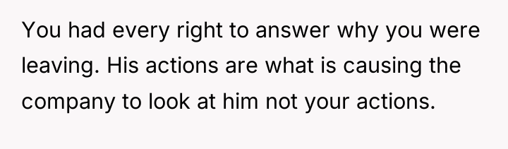 You had every right to answer why you were leaving....