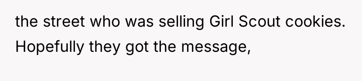 the street who was selling Girl Scout cookies. Hopefully they...