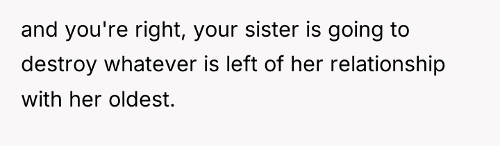 and you're right, your sister is going to destroy whatever...