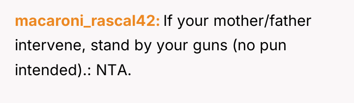 macaroni_rascal42 If your mother/father intervene, stand by your guns (no...