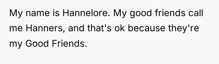 My name is Hannelore. My good friends call me Hanners,...