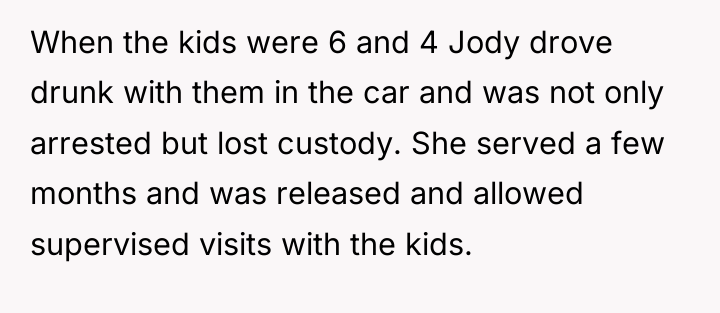 When the kids were 6 and 4 Jody drove drunk...