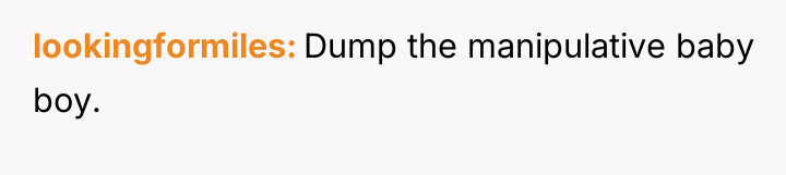 lookingformiles Dump the manipulative baby boy.