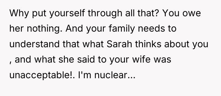 Why put yourself through all that? You owe her nothing....