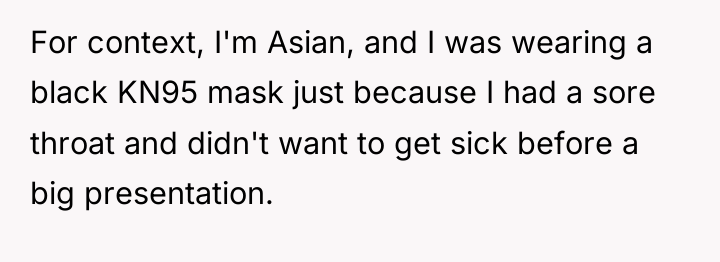 For context, I'm Asian, and I was wearing a black...