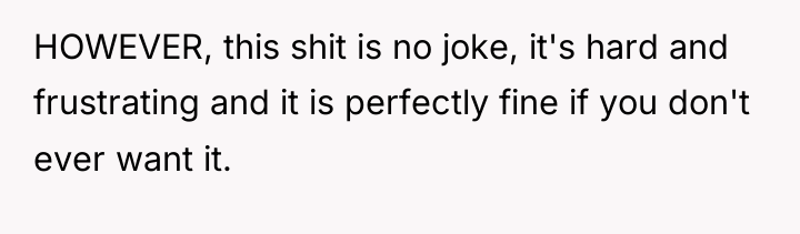 HOWEVER, this shit is no joke, it's hard and frustrating...