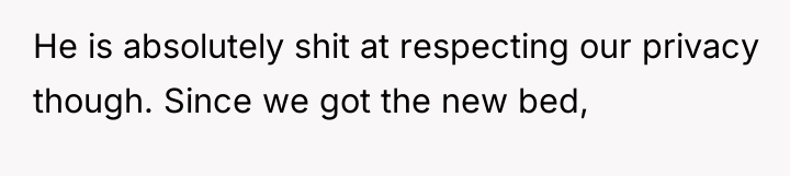 He is absolutely shit at respecting our privacy though. Since...