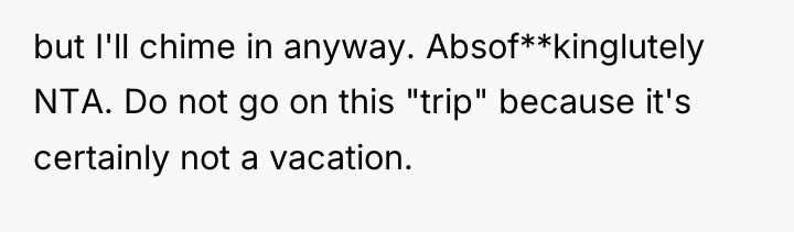 but I'll chime in anyway. Absof**kinglutely NTA. Do not go...