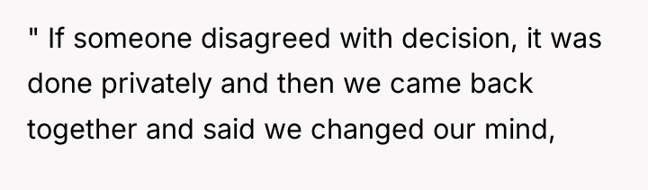" If someone disagreed with decision, it was done privately...