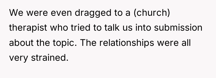 We were even dragged to a (church) therapist who tried...
