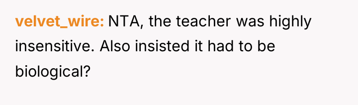 velvet_wire NTA, the teacher was highly insensitive. Also insisted it...