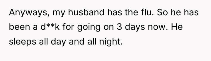Anyways, my husband has the flu. So he has been...