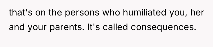 that's on the persons who humiliated you, her and your...