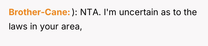Brother-Cane ): NTA. I'm uncertain as to the laws in...