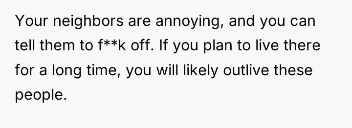 Your neighbors are annoying, and you can tell them to...