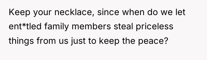 Keep your necklace, since when do we let ent*tled family...