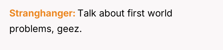 Stranghanger Talk about first world problems, geez.