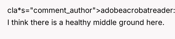 cla*s="comment_author">adobeacrobatreader: I think there is a healthy middle ground here.