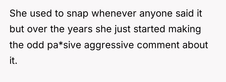 She used to snap whenever anyone said it but over...
