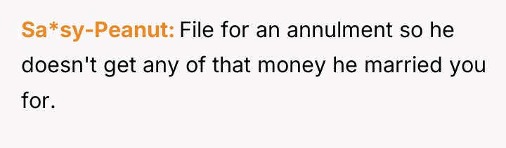 Sa*sy-Peanut File for an annulment so he doesn't get any...
