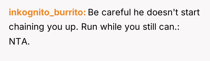inkognito_burrito Be careful he doesn't start chaining you up. Run...