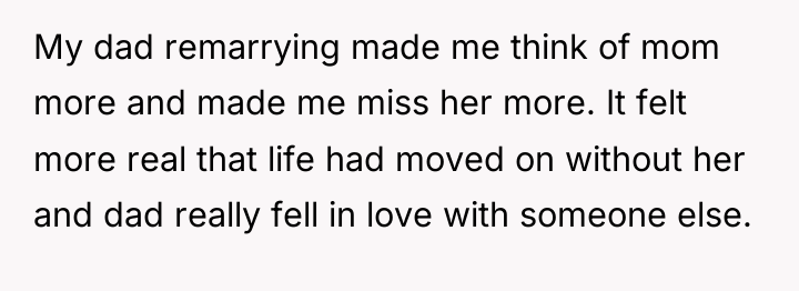 My dad remarrying made me think of mom more and...