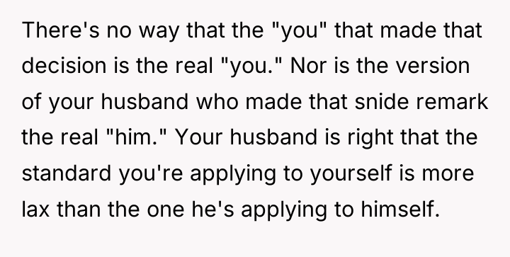 There's no way that the "you" that made that decision...