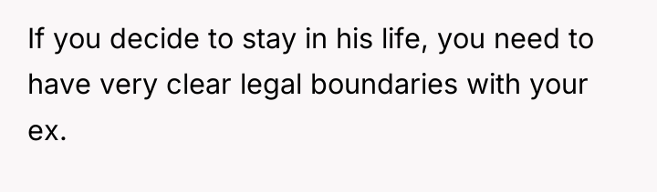 If you decide to stay in his life, you need...