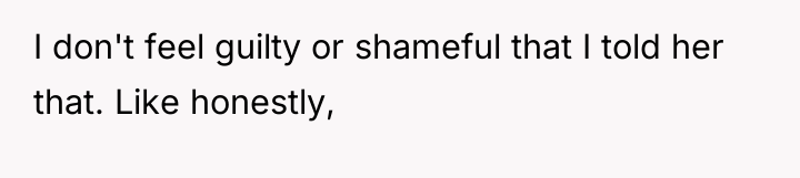 I don't feel guilty or shameful that I told her...