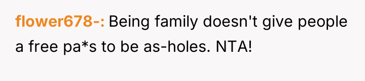 flower678- Being family doesn't give people a free pa*s to...